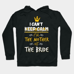 I can't keep calm I'm the mother of The Bride Shirt Hoodie